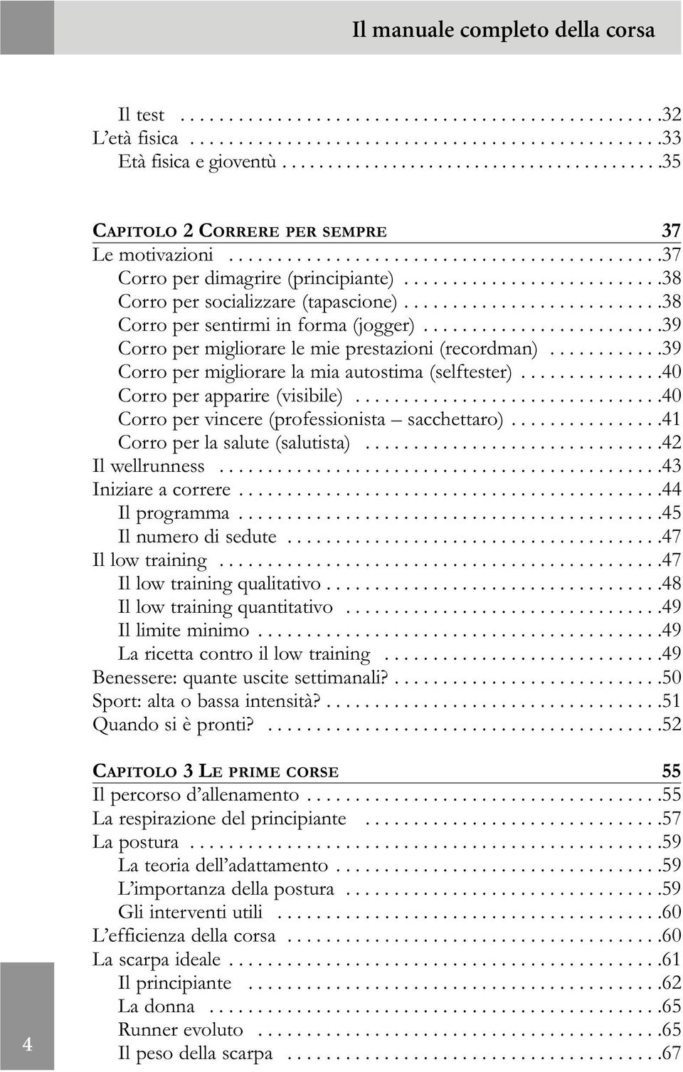 ..........................38 Corro per socializzare (tapascione)...........................38 Corro per sentirmi in forma (jogger).........................39 Corro per migliorare le mie prestazioni (recordman).