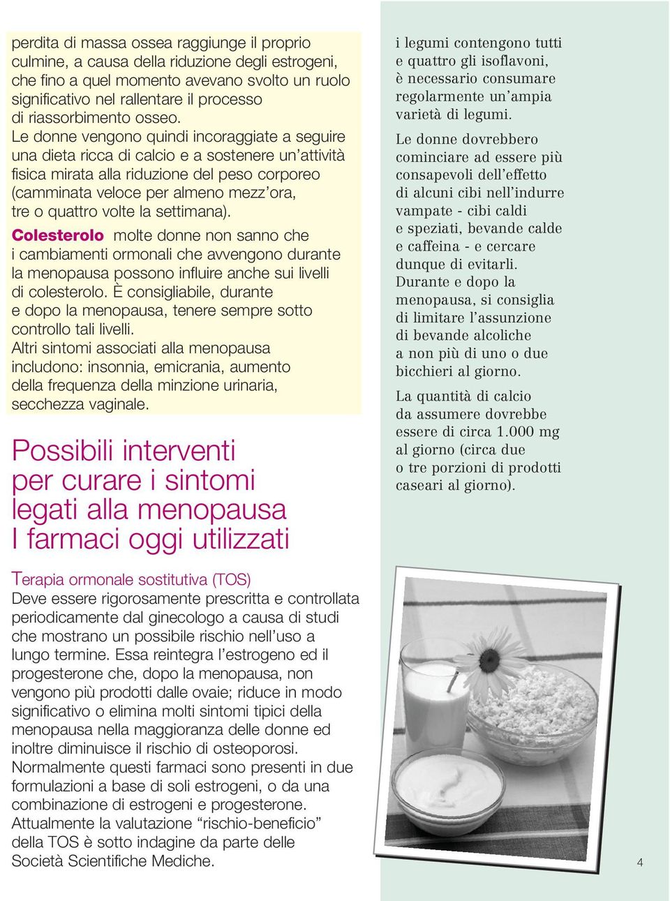 Le donne vengono quindi incoraggiate a seguire una dieta ricca di calcio e a sostenere un attività fisica mirata alla riduzione del peso corporeo (camminata veloce per almeno mezz ora, tre o quattro