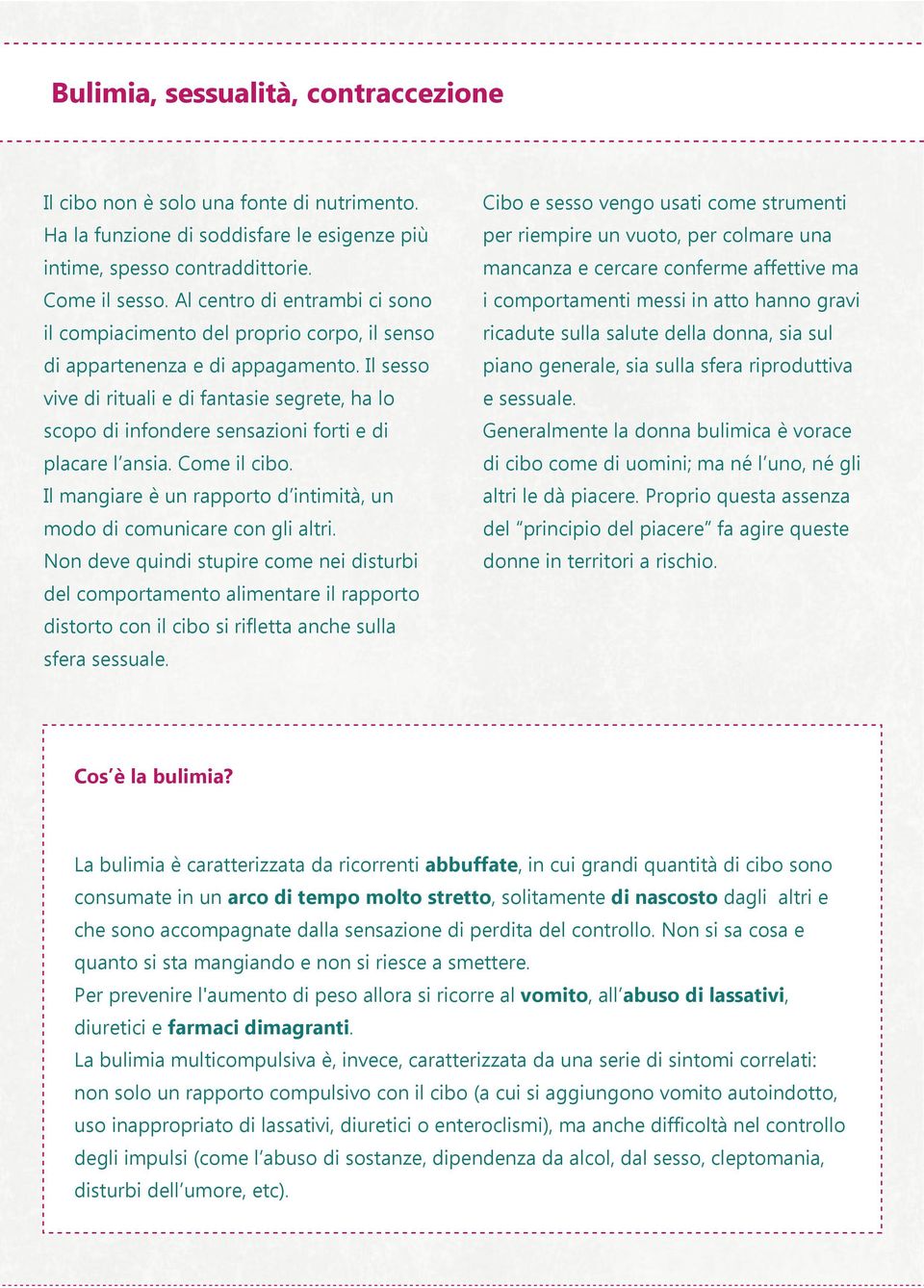 Il sesso vive di rituali e di fantasie segrete, ha lo scopo di infondere sensazioni forti e di placare l ansia. Come il cibo. Il mangiare è un rapporto d intimità, un modo di comunicare con gli altri.