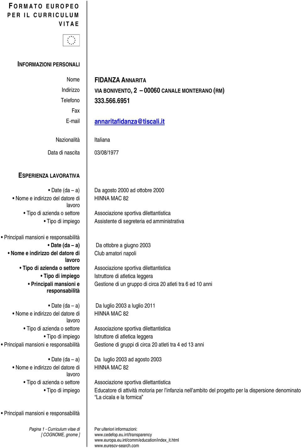 di Club amatori napoli Istruttore di atletica leggera Gestione di un gruppo di circa 20 atleti tra 6 ed 10 anni Da luglio 2003 a luglio 2011 Istruttore di atletica leggera Gestione di gruppi di circa