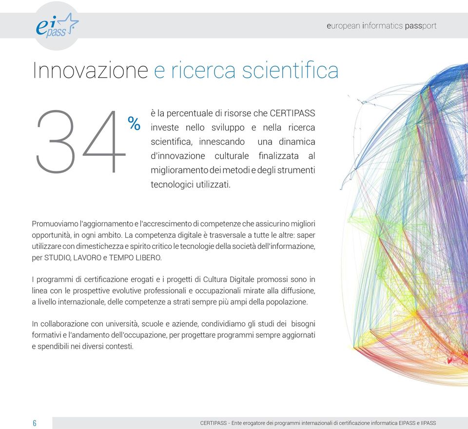 La competenza digitale è trasversale a tutte le altre: saper utilizzare con dimestichezza e spirito critico le tecnologie della società dell informazione, per STUDIO, LAVORO e TEMPO LIBERO.