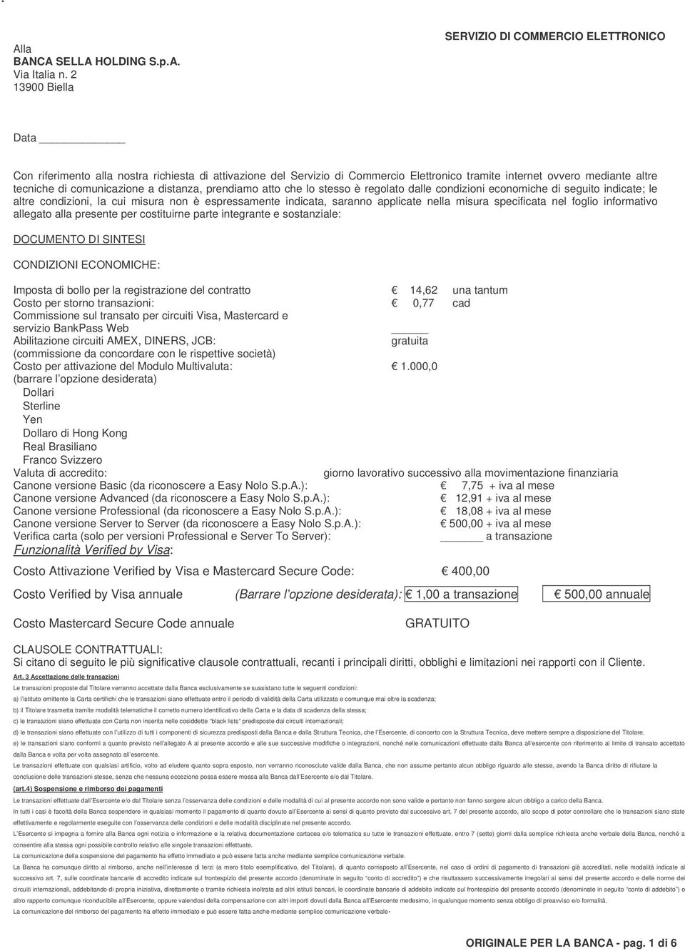 comunicazione a distanza, prendiamo atto che lo stesso è regolato dalle condizioni economiche di seguito indicate; le altre condizioni, la cui misura non è espressamente indicata, saranno applicate