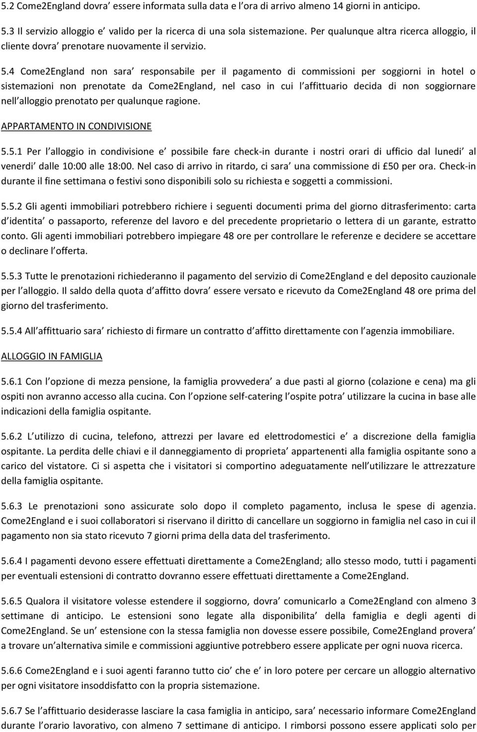 4 Come2England non sara responsabile per il pagamento di commissioni per soggiorni in hotel o sistemazioni non prenotate da Come2England, nel caso in cui l affittuario decida di non soggiornare nell