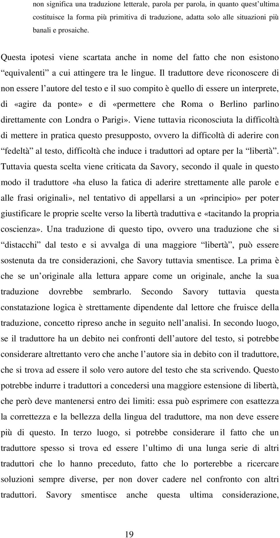 Il traduttore deve riconoscere di non essere l autore del testo e il suo compito è quello di essere un interprete, di «agire da ponte» e di «permettere che Roma o Berlino parlino direttamente con