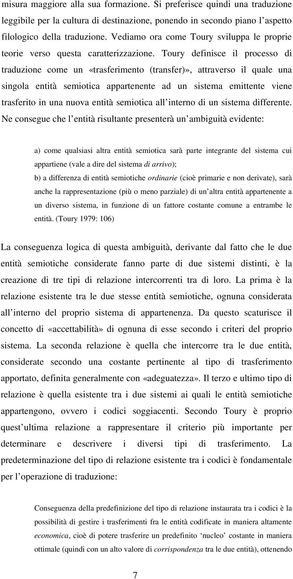 Toury definisce il processo di traduzione come un «trasferimento (transfer)», attraverso il quale una singola entità semiotica appartenente ad un sistema emittente viene trasferito in una nuova