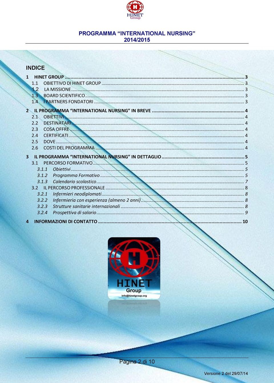 .. 5 3.1 PERCORSO FORMATIVO... 5 3.1.1 Obiettivi... 5 3.1.2 Programma Formativo... 5 3.1.3 Calendario scolastico... 7 3.2 IL PERCORSO PROFESSIONALE... 8 3.2.1 Infermieri neodiplomati.