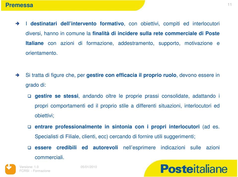 Si tratta di figure che, per gestire con efficacia il proprio ruolo, devono essere in grado di: gestire se stessi, andando oltre le proprie prassi consolidate, adattando i propri comportamenti ed il