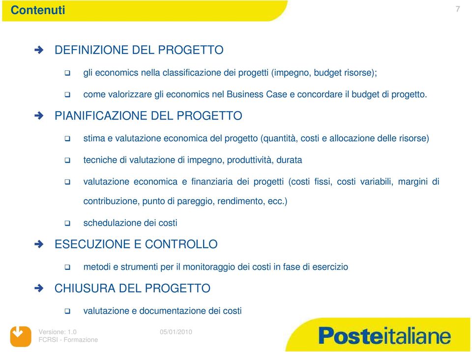 PIANIFICAZIONE DEL PROGETTO stima e valutazione economica del progetto (quantità, costi e allocazione delle risorse) tecniche di valutazione di impegno, produttività, durata