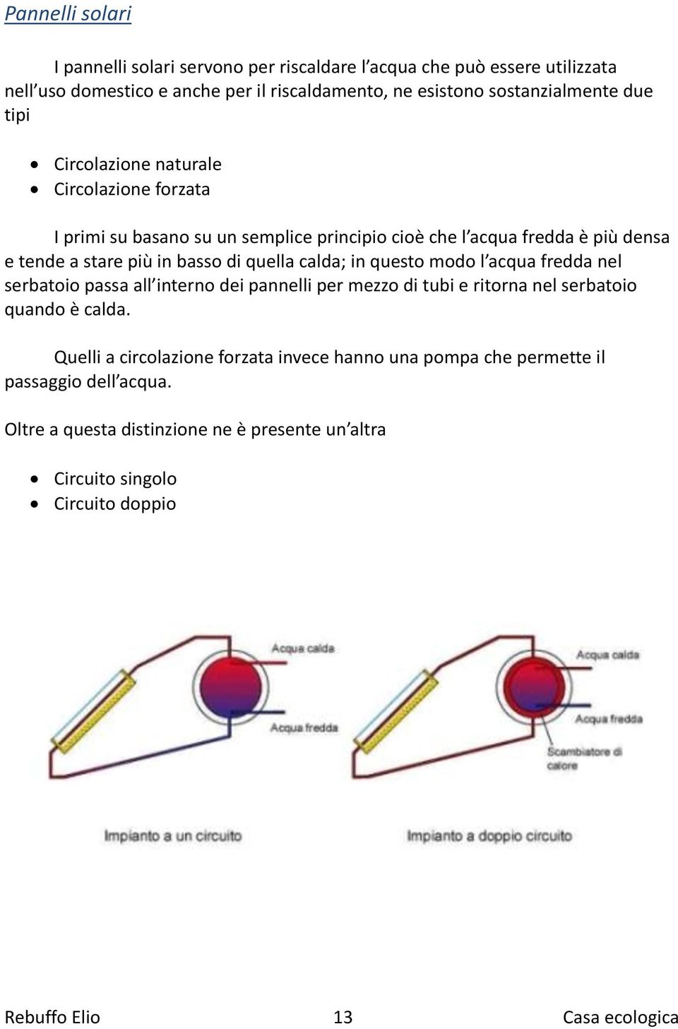 più in basso di quella calda; in questo modo l acqua fredda nel serbatoio passa all interno dei pannelli per mezzo di tubi e ritorna nel serbatoio quando è calda.