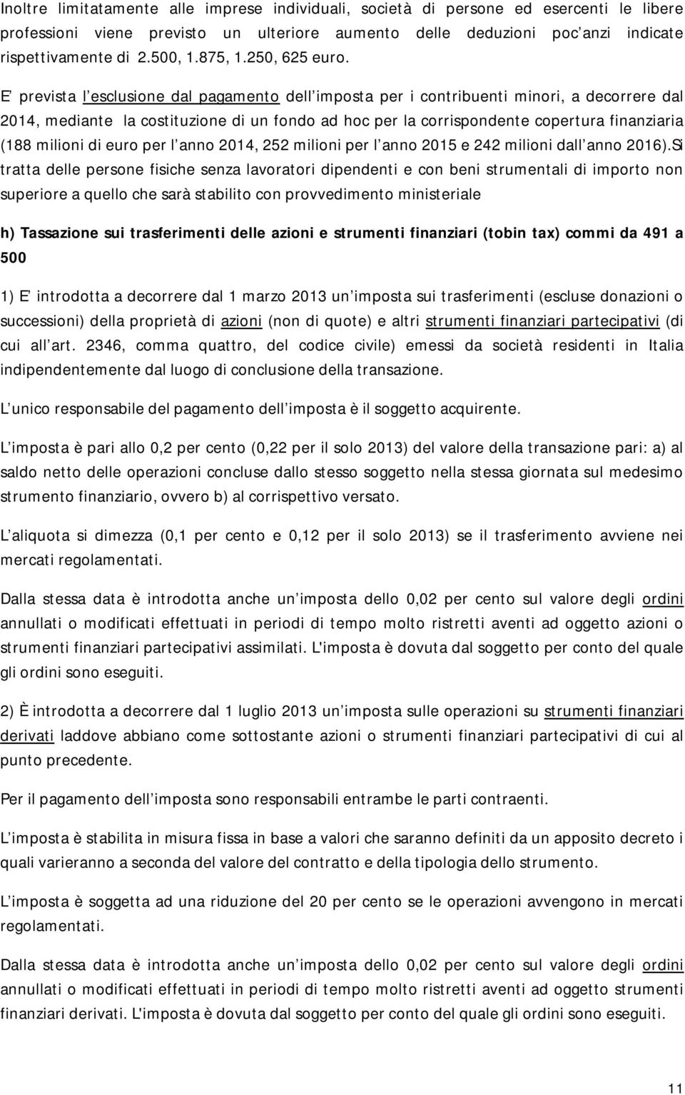 E prevista l esclusione dal pagamento dell imposta per i contribuenti minori, a decorrere dal 2014, mediante la costituzione di un fondo ad hoc per la corrispondente copertura finanziaria (188