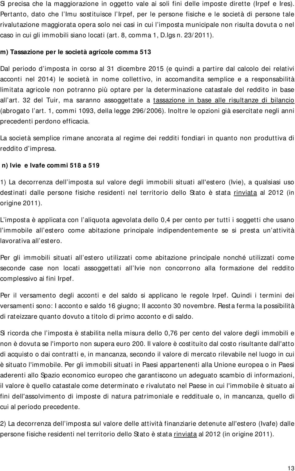 caso in cui gli immobili siano locati (art. 8, comma 1, D.lgs n. 23/2011).