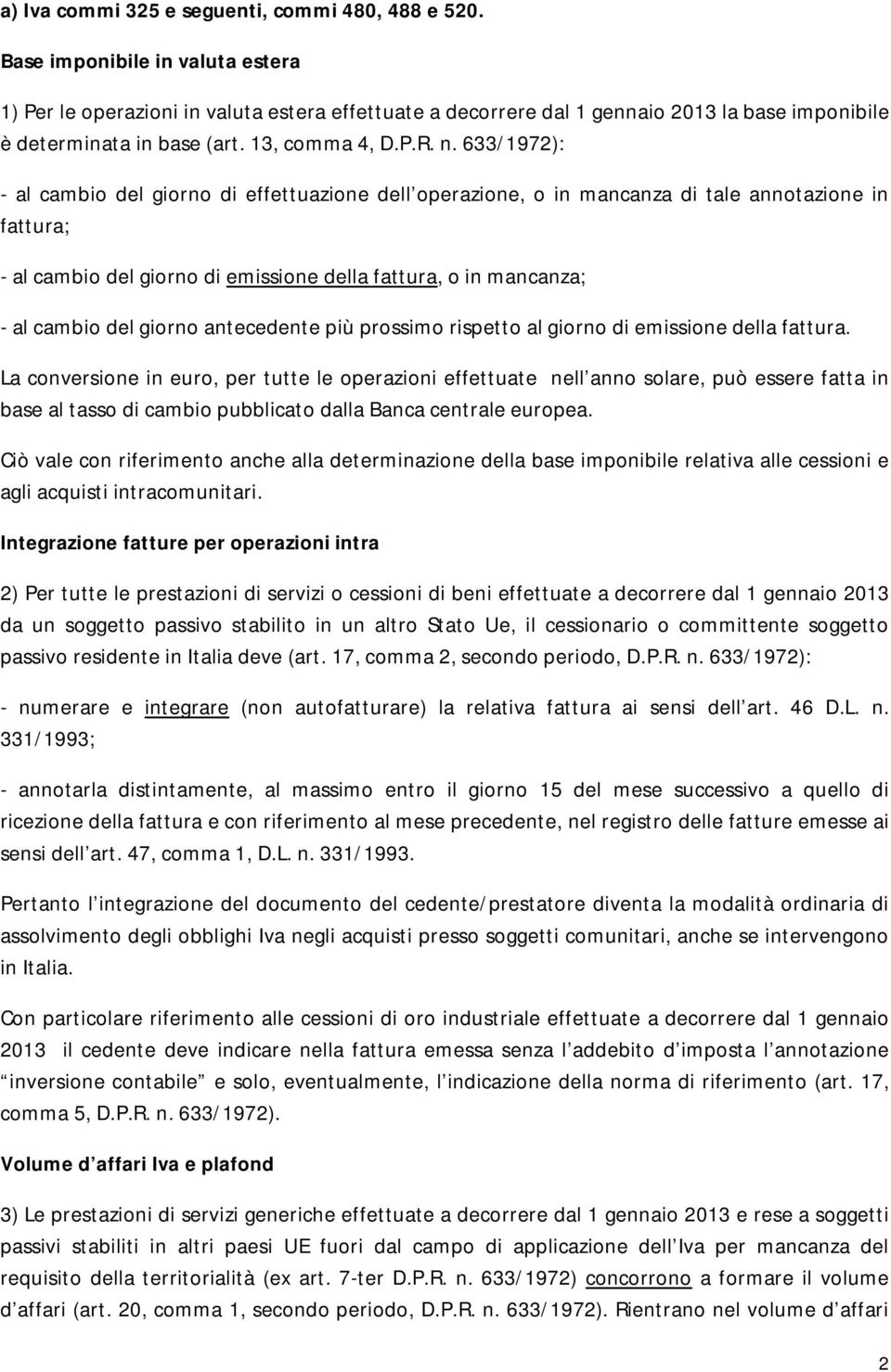 633/1972): - al cambio del giorno di effettuazione dell operazione, o in mancanza di tale annotazione in fattura; - al cambio del giorno di emissione della fattura, o in mancanza; - al cambio del