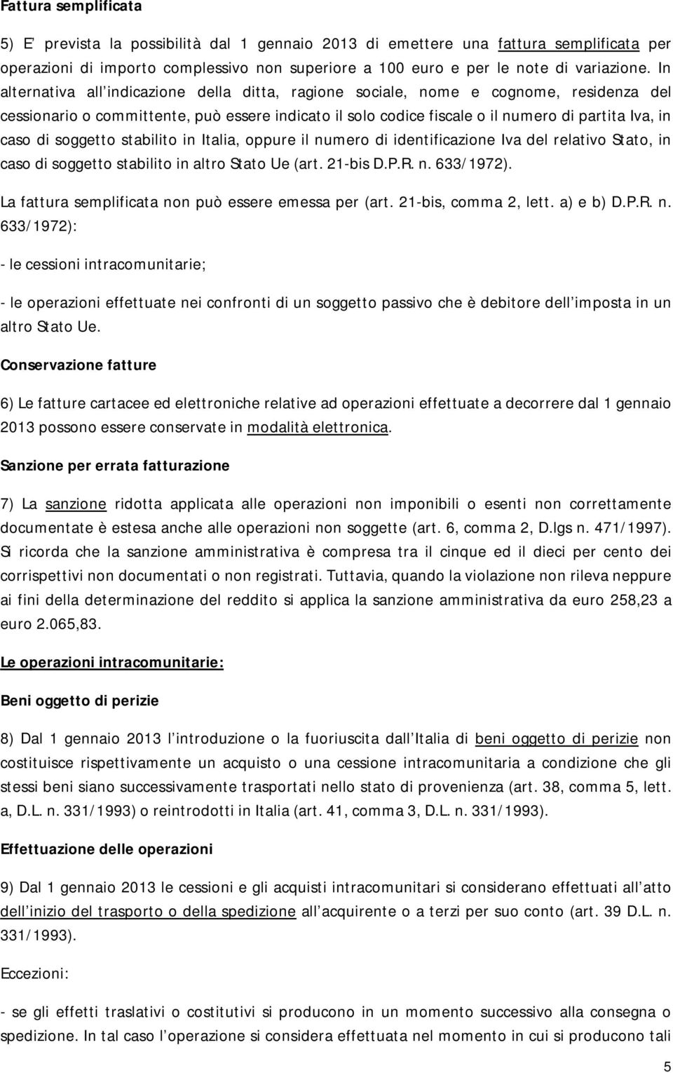 soggetto stabilito in Italia, oppure il numero di identificazione Iva del relativo Stato, in caso di soggetto stabilito in altro Stato Ue (art. 21-bis D.P.R. n. 633/1972).