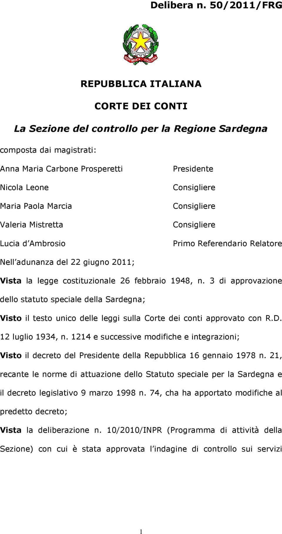 Mistretta Lucia d Ambrosio Presidente Consigliere Consigliere Consigliere Primo Referendario Relatore Nell adunanza del 22 giugno 2011; Vista la legge costituzionale 26 febbraio 1948, n.