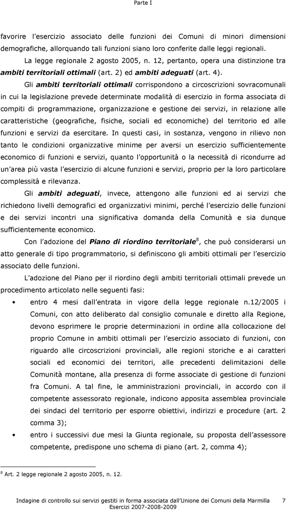 Gli ambiti territoriali ottimali corrispondono a circoscrizioni sovracomunali in cui la legislazione prevede determinate modalità di esercizio in forma associata di compiti di programmazione,