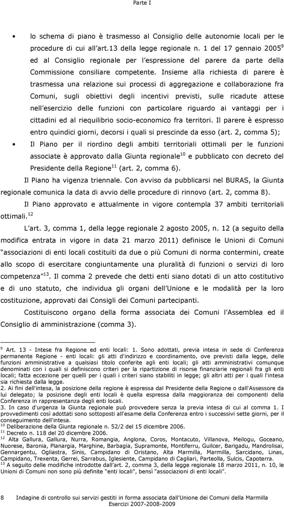 Insieme alla richiesta di parere è trasmessa una relazione sui processi di aggregazione e collaborazione fra Comuni, sugli obiettivi degli incentivi previsti, sulle ricadute attese nell esercizio