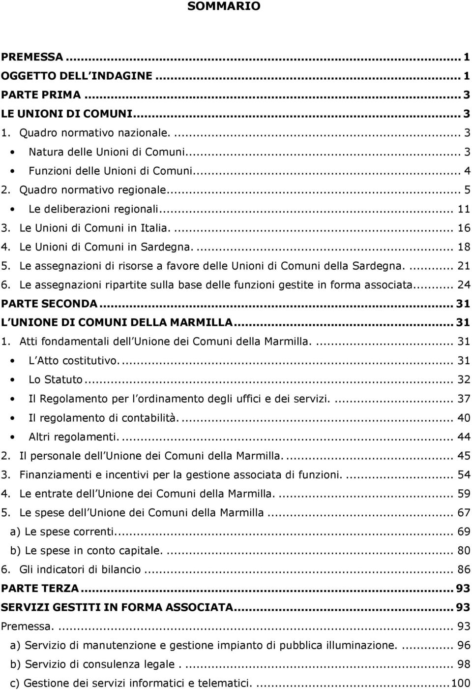 Le assegnazioni di risorse a favore delle Unioni di Comuni della Sardegna.... 21 6. Le assegnazioni ripartite sulla base delle funzioni gestite in forma associata... 24 PARTE SECONDA.