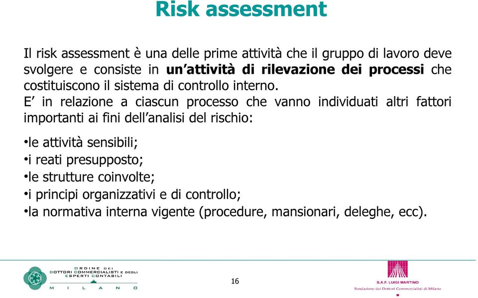 E in relazione a ciascun processo che vanno individuati altri fattori importanti ai fini dell analisi del rischio: le