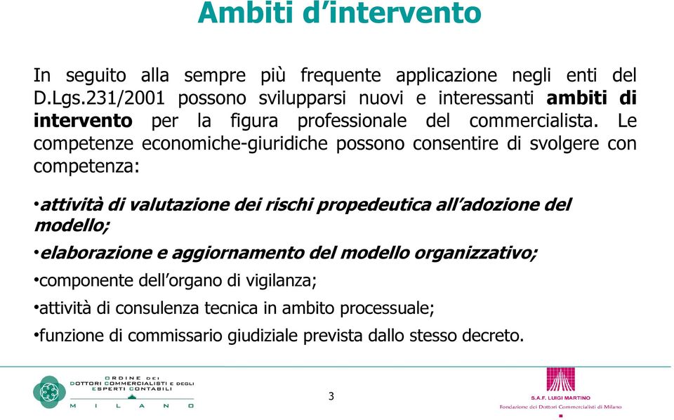 Le competenze economiche-giuridiche possono consentire di svolgere con competenza: attività di valutazione dei rischi propedeutica all adozione