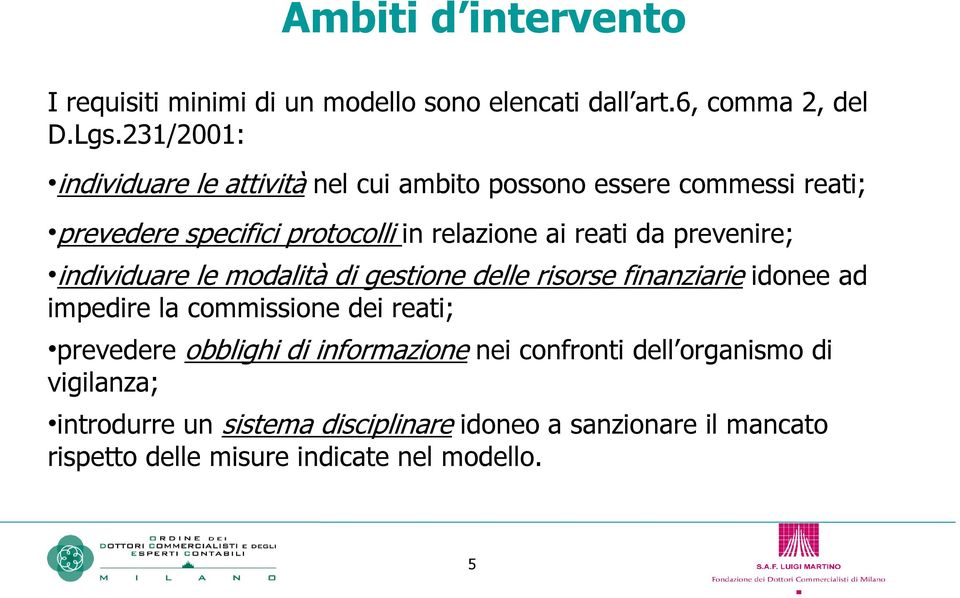 prevenire; individuare le modalità di gestione delle risorse finanziarie idonee ad impedire la commissione dei reati; prevedere