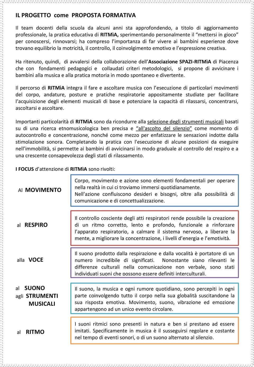 Ha ritenut, quindi, di avvalersi della cllabrazine dell Assciazine SPAZI-RITMìA di Piacenza che cn fndamenti pedaggici e cllaudati criteri metdlgici, si prpne di avvicinare i bambini alla musica e