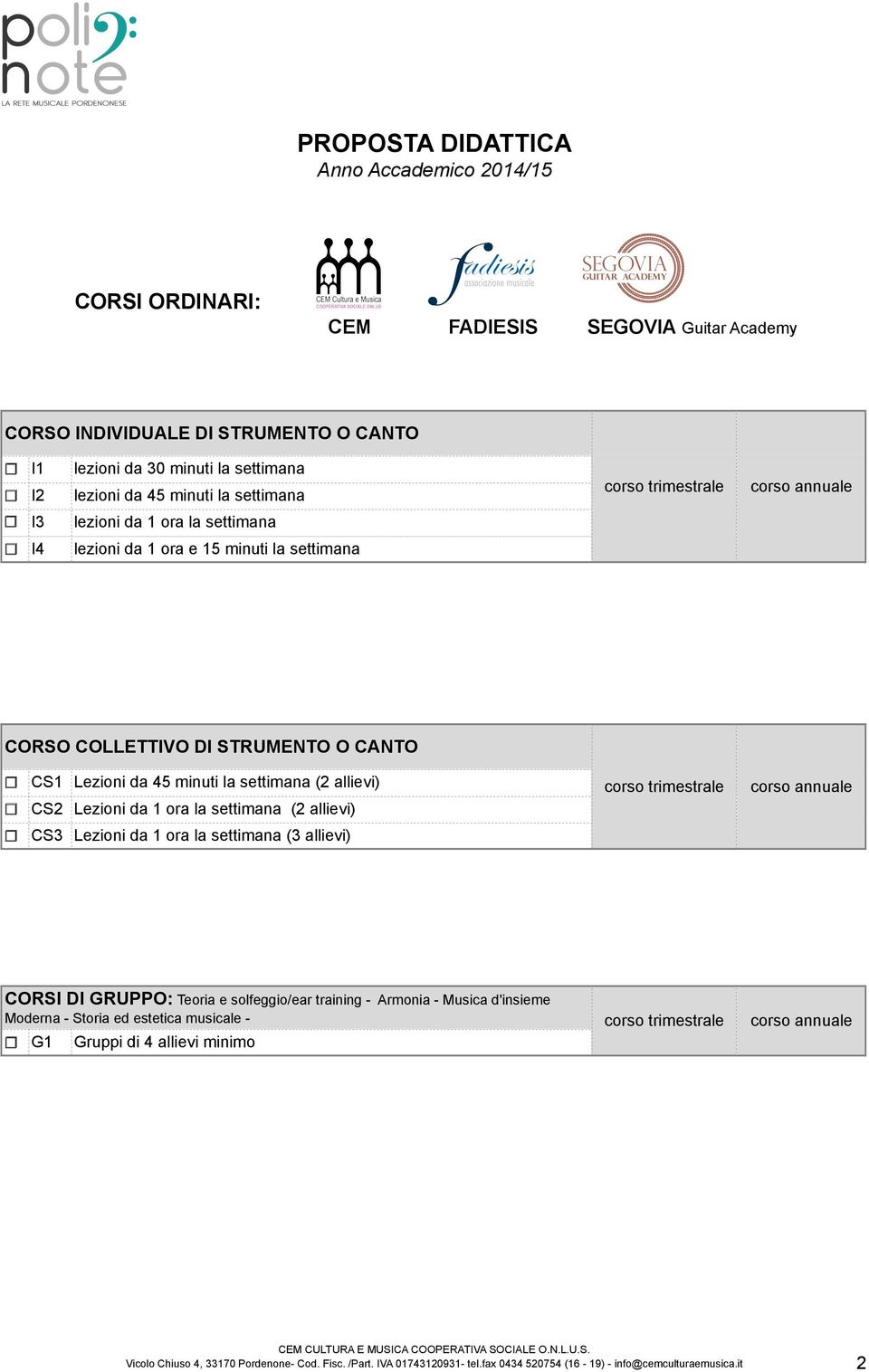 DI STRUMENTO O CANTO CS1 Lezioni da 45 minuti la settimana (2 allievi) CS2 Lezioni da 1 ora la settimana (2 allievi) CS3 Lezioni da 1 ora la settimana (3