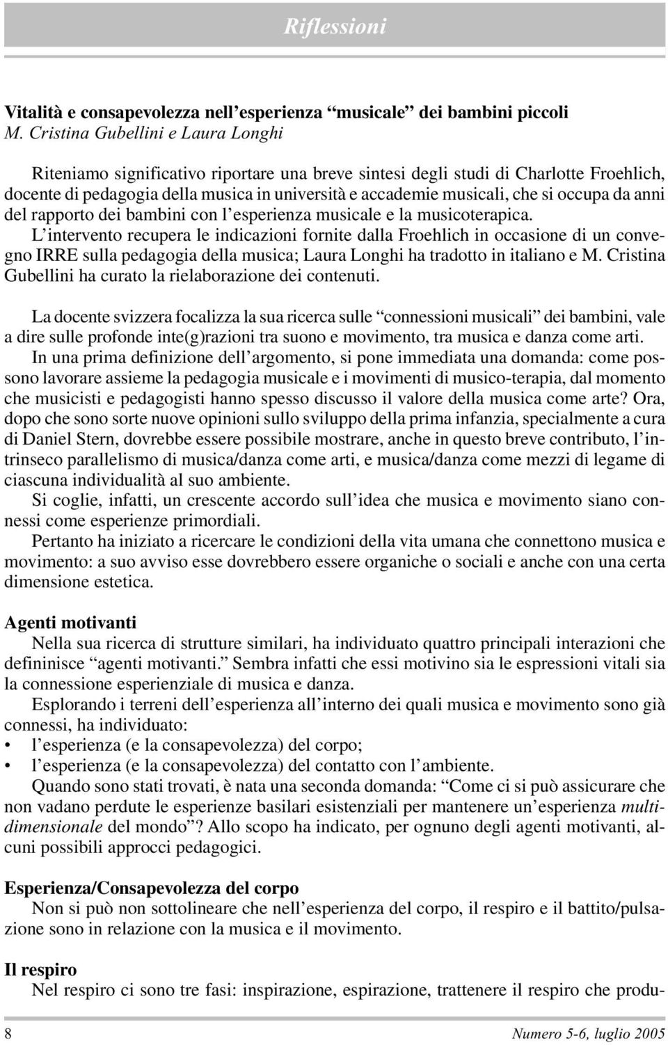 occupa da anni del rapporto dei bambini con l esperienza musicale e la musicoterapica.