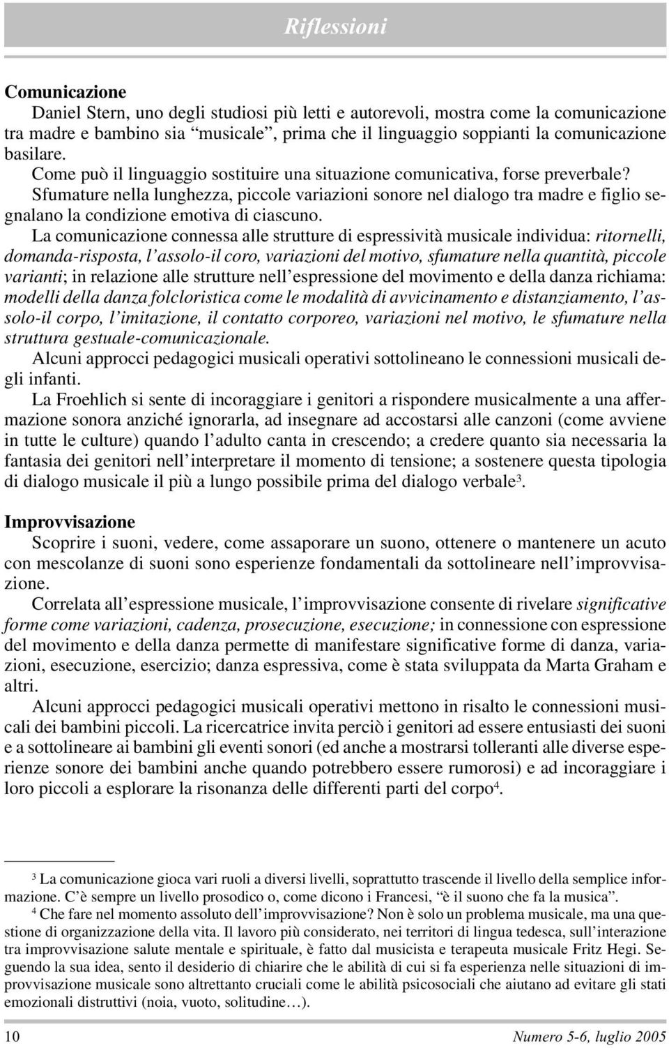 Sfumature nella lunghezza, piccole variazioni sonore nel dialogo tra madre e figlio segnalano la condizione emotiva di ciascuno.