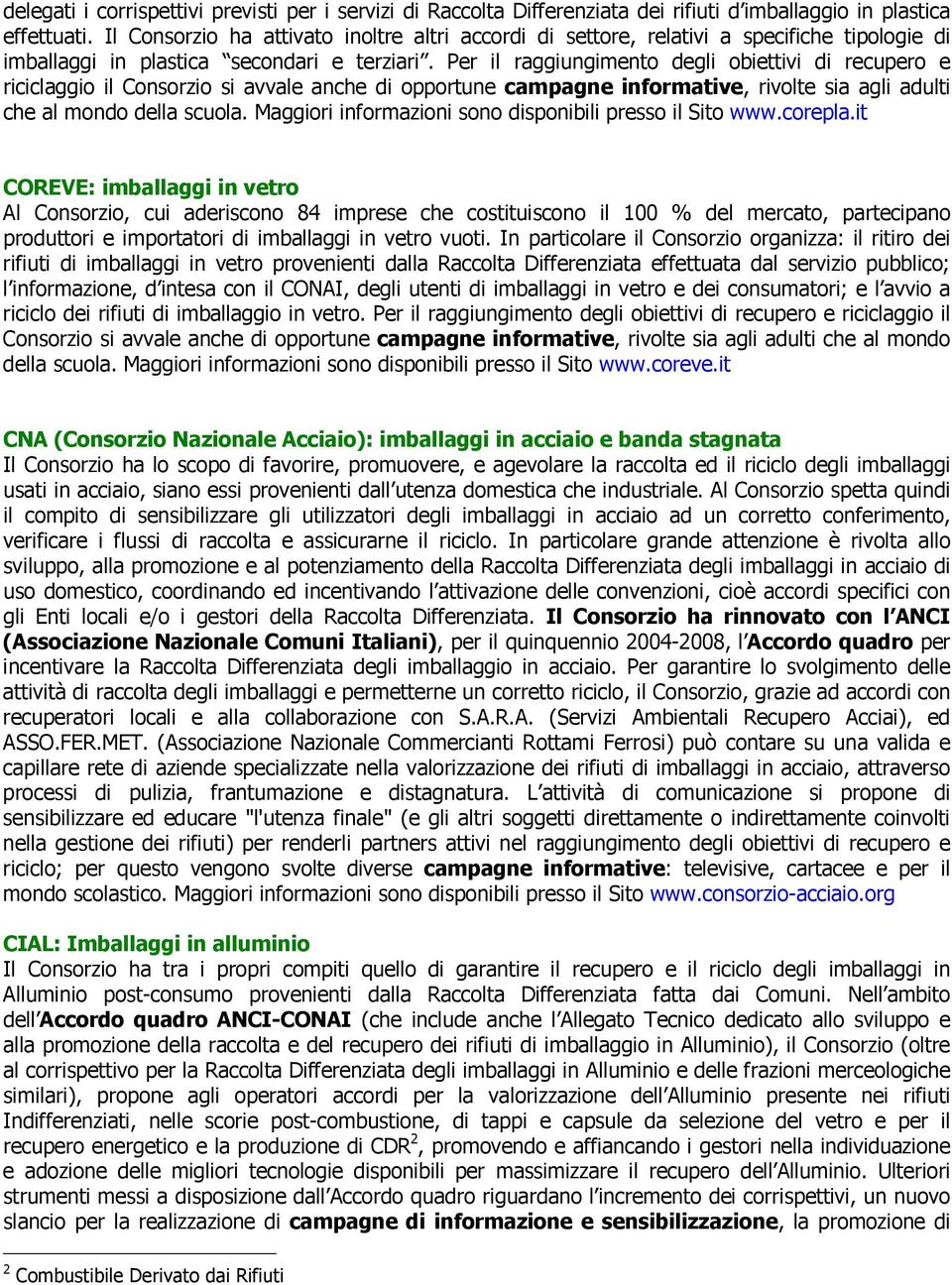 Per il raggiungimento degli obiettivi di recupero e riciclaggio il Consorzio si avvale anche di opportune campagne informative, rivolte sia agli adulti che al mondo della scuola.