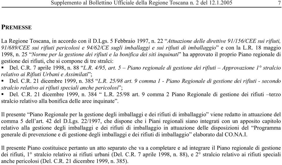 25 Norme per la gestione dei rifiuti e la bonifica dei siti inquinati ha approvato il proprio Piano regionale di gestione dei rifiuti, che si compone di tre stralci: Del. C.R. 7 aprile 1998, n. 88 L.