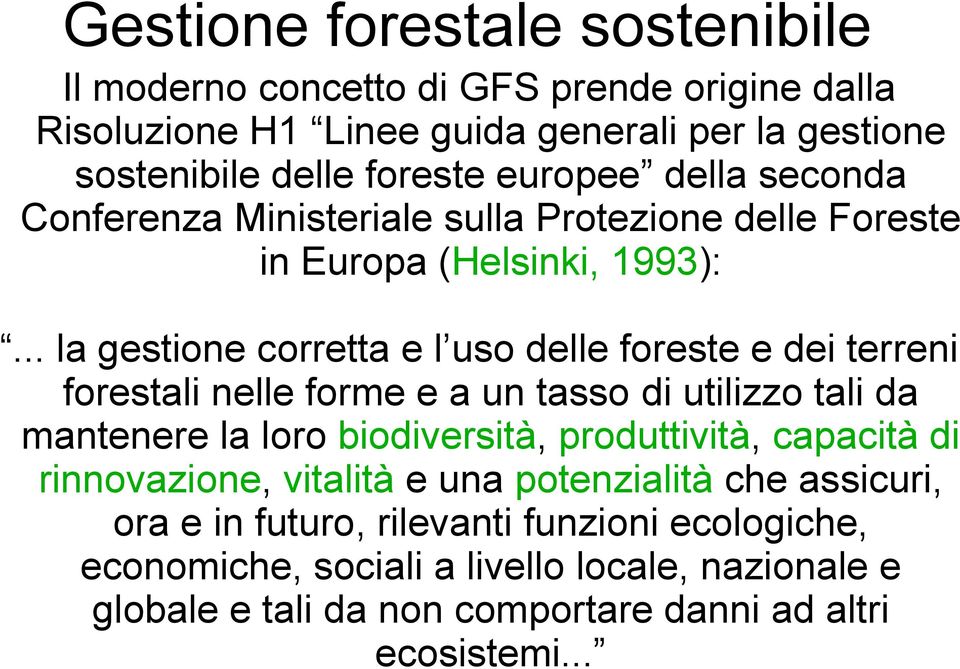 .. la gestione corretta e l uso delle foreste e dei terreni forestali nelle forme e a un tasso di utilizzo tali da mantenere la loro biodiversità, produttività,