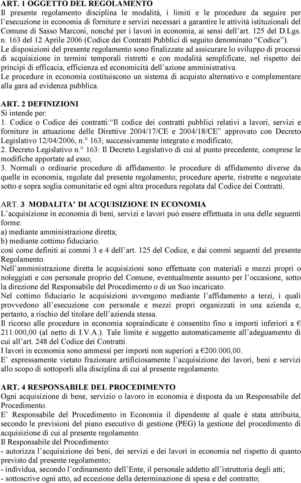 Le disposizioni del presente regolamento sono finalizzate ad assicurare lo sviluppo di processi di acquisizione in termini temporali ristretti e con modalità semplificate, nel rispetto dei principi