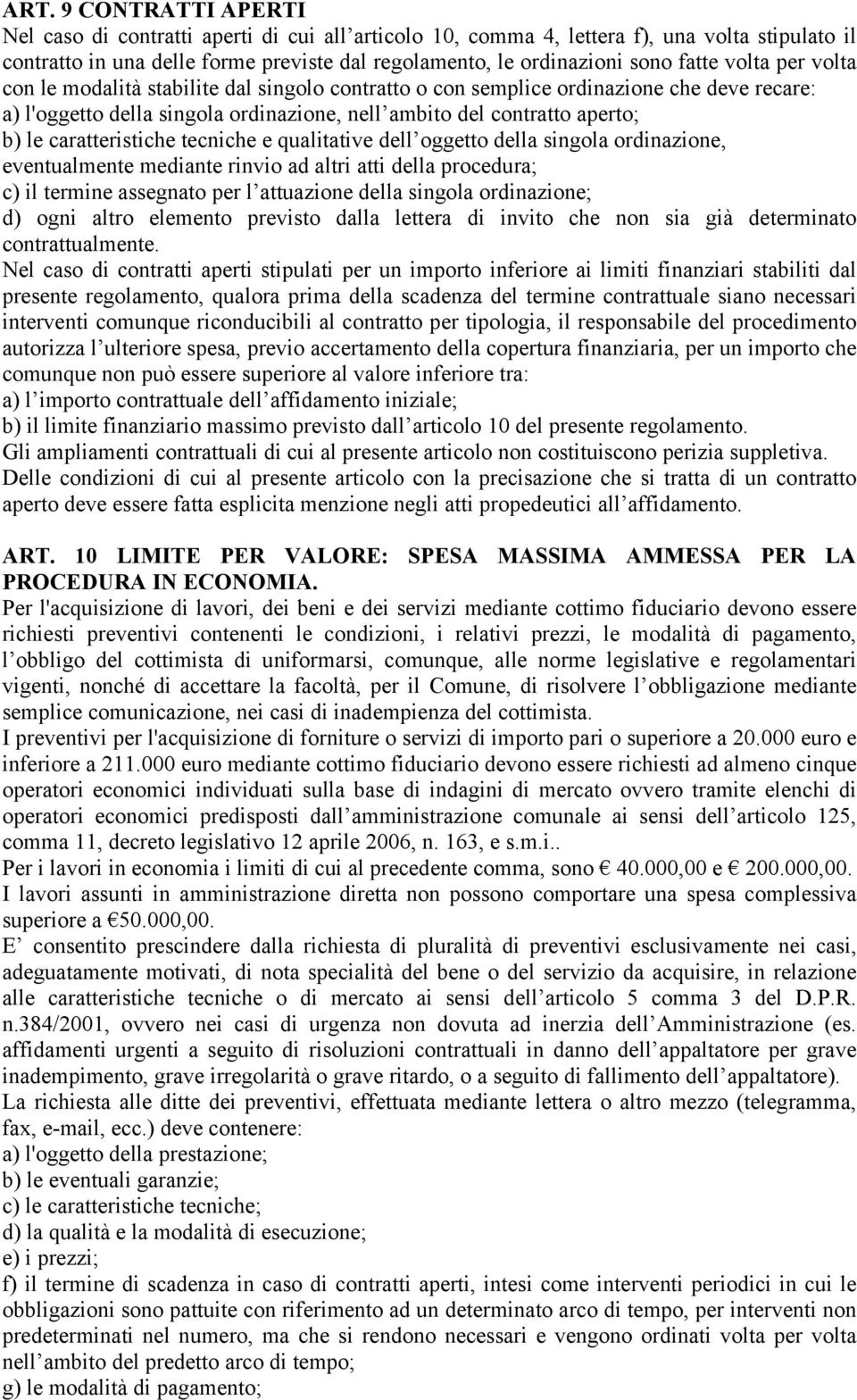 caratteristiche tecniche e qualitative dell oggetto della singola ordinazione, eventualmente mediante rinvio ad altri atti della procedura; c) il termine assegnato per l attuazione della singola