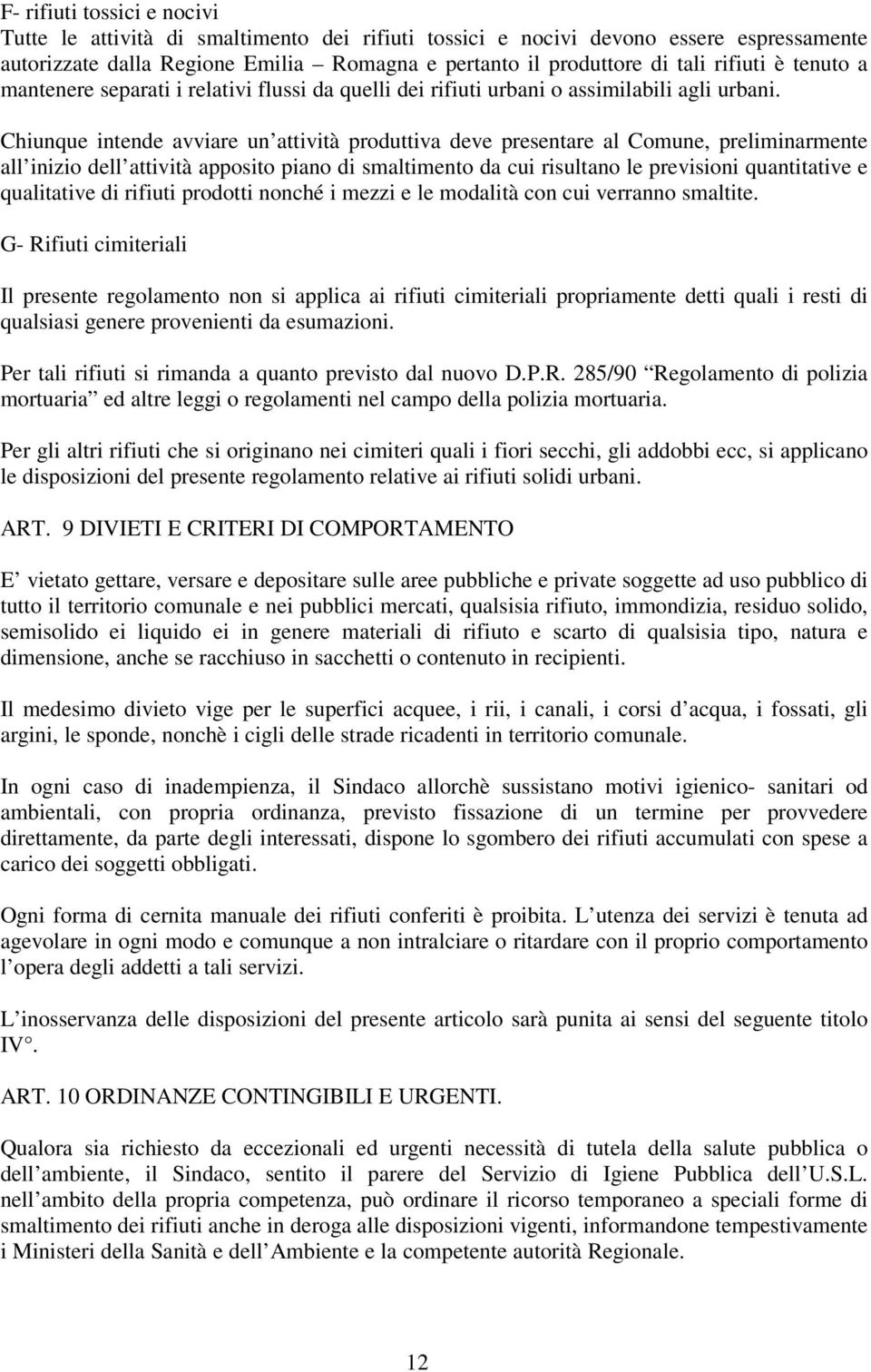 Chiunque intende avviare un attività produttiva deve presentare al Comune, preliminarmente all inizio dell attività apposito piano di smaltimento da cui risultano le previsioni quantitative e