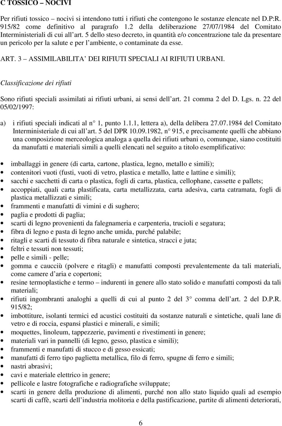 5 dello steso decreto, in quantità e/o concentrazione tale da presentare un pericolo per la salute e per l ambiente, o contaminate da esse. ART.