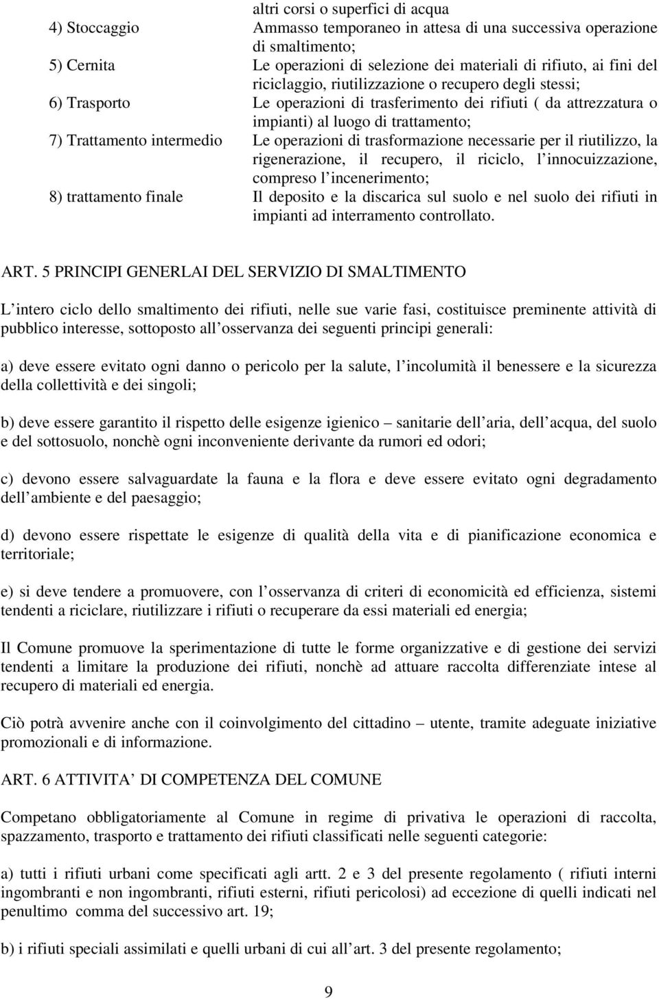 operazioni di trasformazione necessarie per il riutilizzo, la rigenerazione, il recupero, il riciclo, l innocuizzazione, compreso l incenerimento; 8) trattamento finale Il deposito e la discarica sul