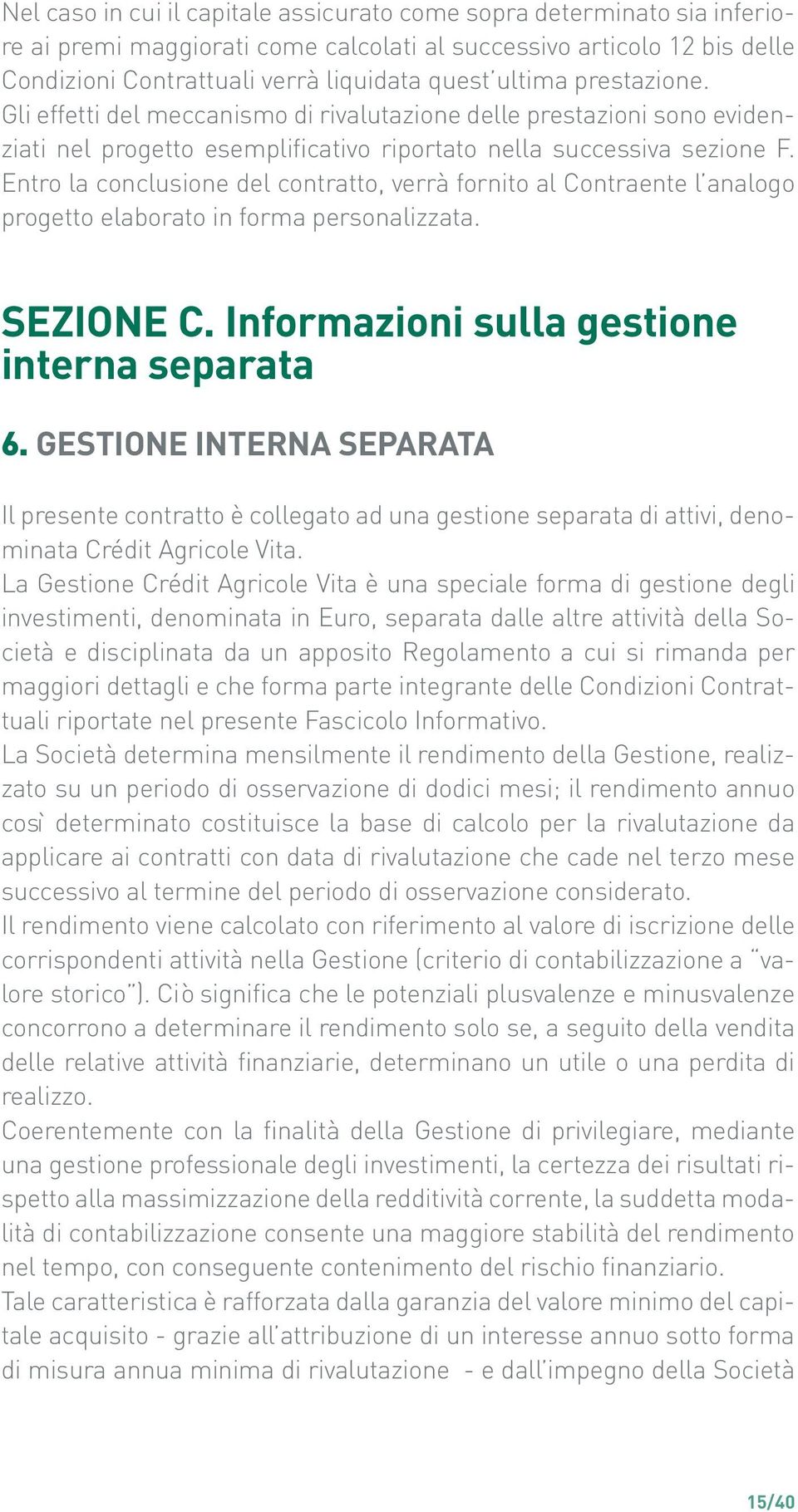 Entro la conclusione del contratto, verrà fornito al Contraente l analogo progetto elaborato in forma personalizzata. SEZIONE C. Informazioni sulla gestione interna separata 6.