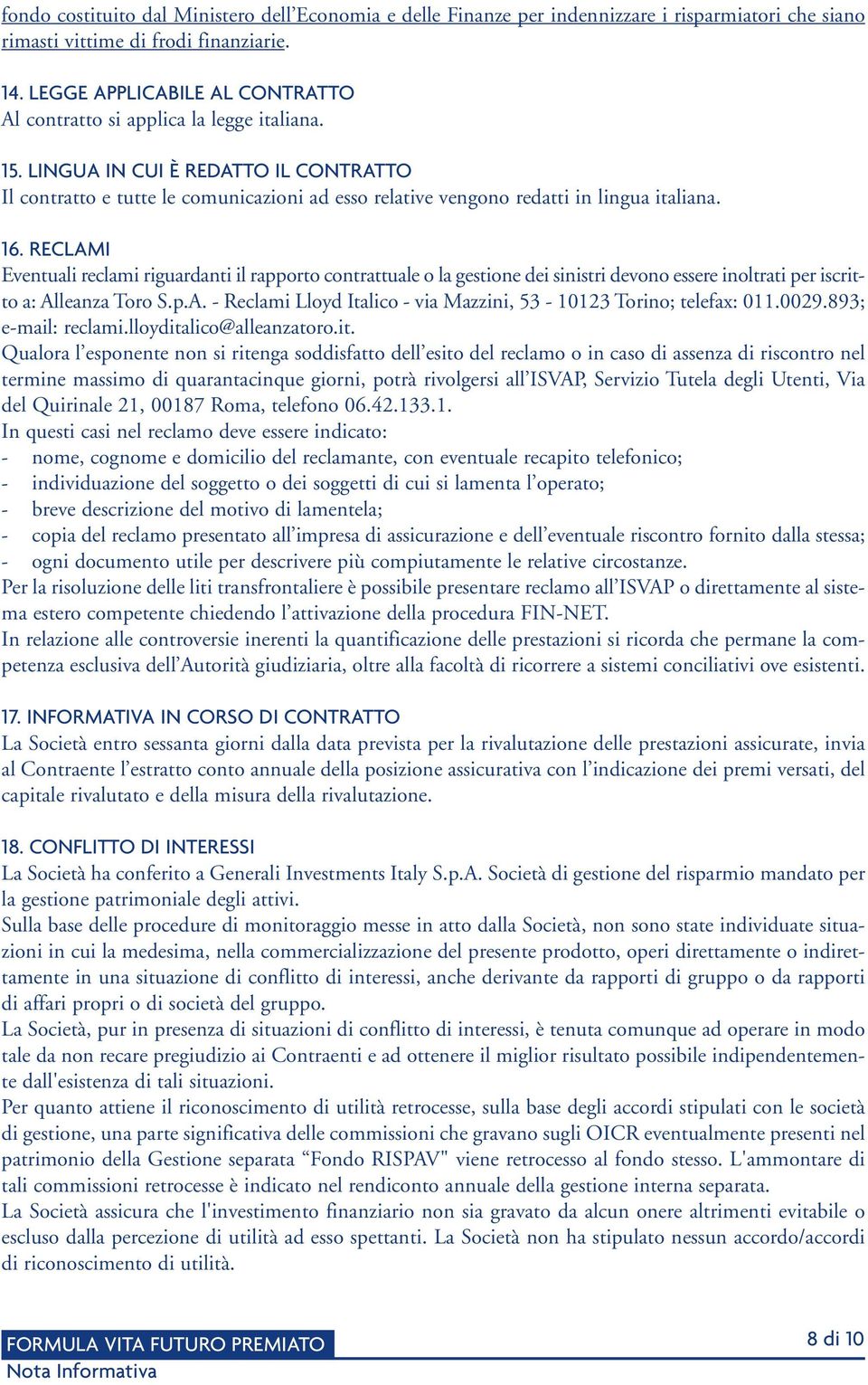 LINGUA IN CUI È REDATTO IL CONTRATTO Il contratto e tutte le comunicazioni ad esso relative vengono redatti in lingua italiana. 16.