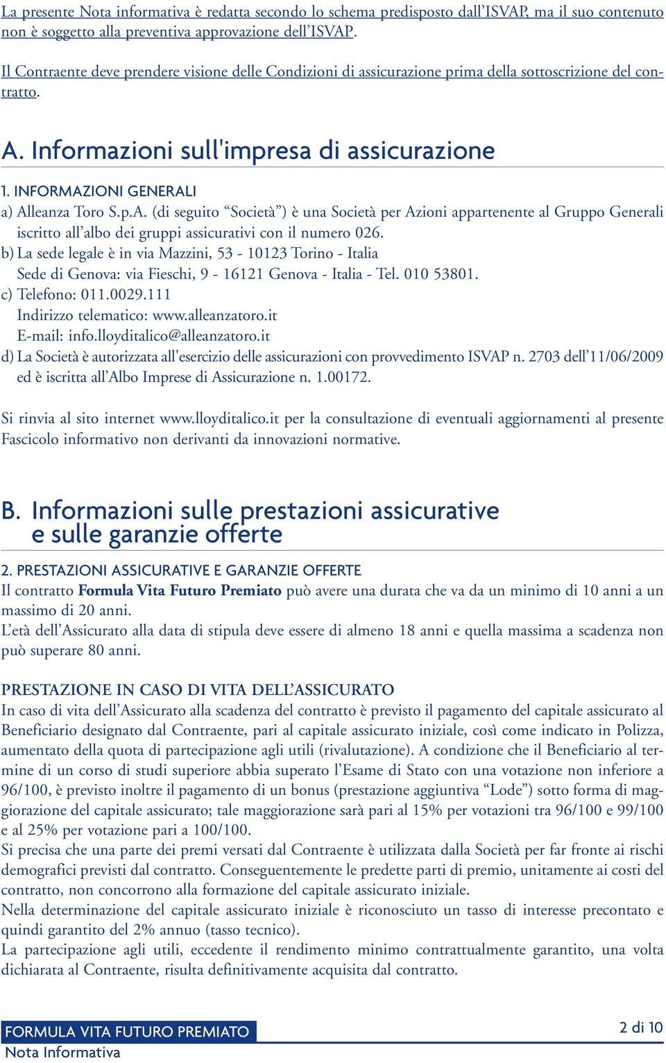 INFORMAZIONI GENERALI a) Alleanza Toro S.p.A. (di seguito Società ) è una Società per Azioni appartenente al Gruppo Generali iscritto all albo dei gruppi assicurativi con il numero 026.