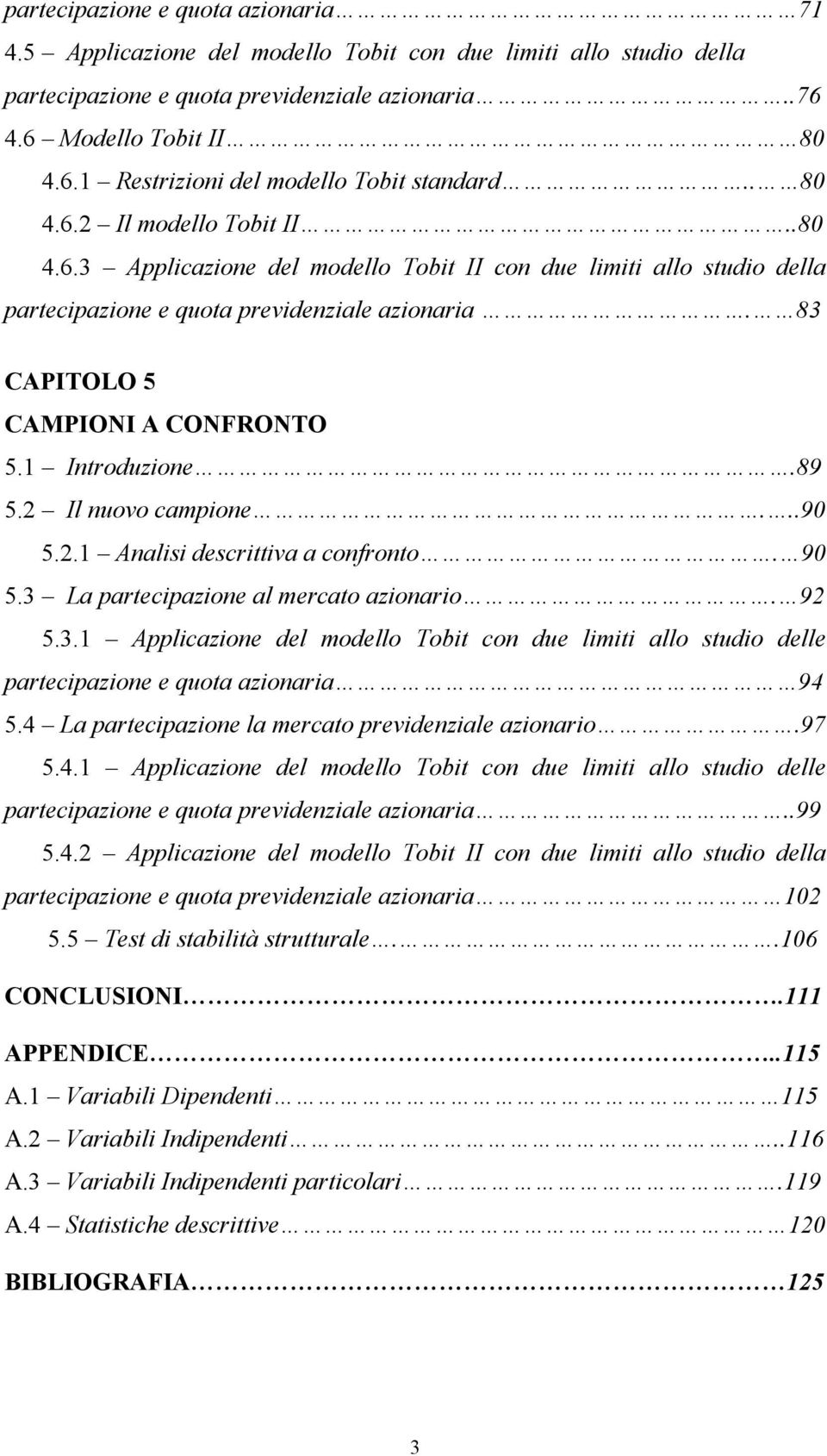 1 Inroduzione.89 5.2 Il nuovo campione...90 5.2.1 Analisi descriiva a confrono. 90 5.3 La parecipazione al mercao azionario. 92 5.3.1 Applicazione del modello Tobi con due limii allo sudio delle parecipazione e quoa azionaria 94 5.