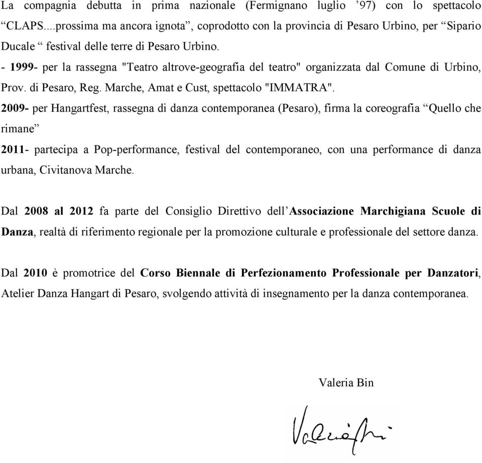 - 1999- per la rassegna "Teatro altrove-geografia del teatro" organizzata dal Comune di Urbino, Prov. di Pesaro, Reg. Marche, Amat e Cust, spettacolo "IMMATRA".