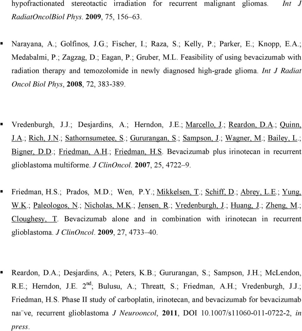 Int J Radiat Oncol Biol Phys, 2008, 72, 383-389. Vredenburgh, J.J.; Desjardins, A.; Herndon, J.E.; Marcello, J.; Reardon, D.A.; Quinn, J.A.; Rich, J.N.; Sathornsumetee, S.; Gururangan, S.; Sampson, J.