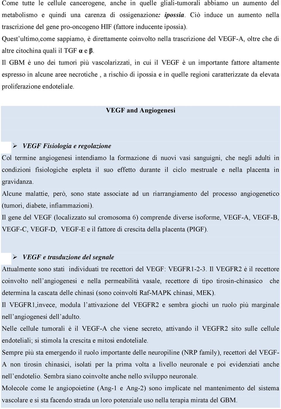 Quest ultimo,come sappiamo, è direttamente coinvolto nella trascrizione del VEGF-A, oltre che di altre citochina quali il TGF α e β.