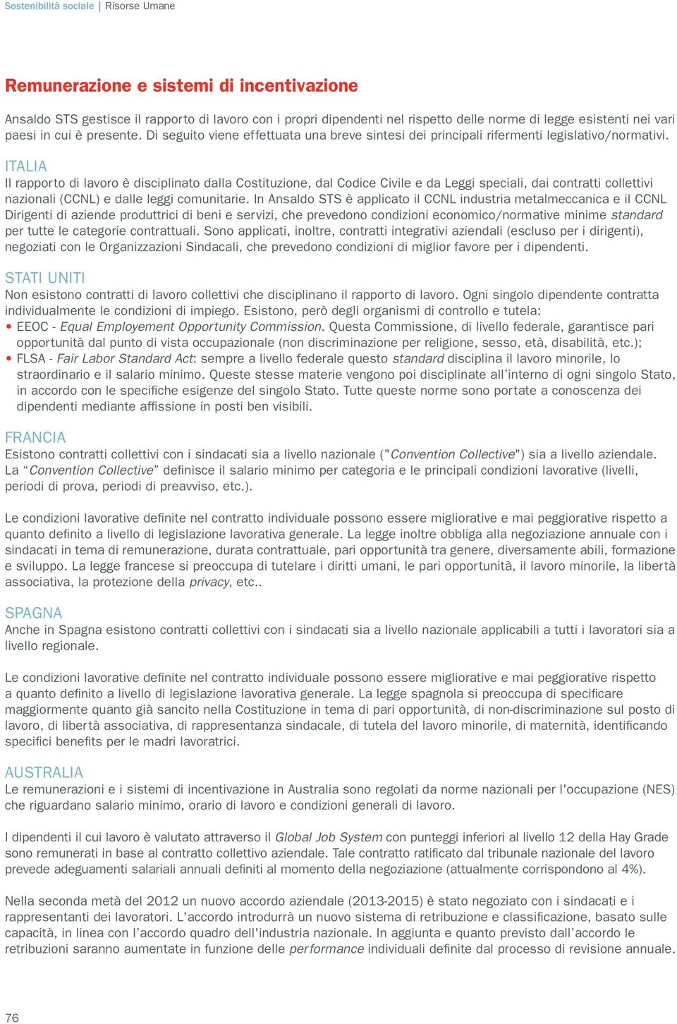 ITALIA Il rapporto di lavoro è disciplinato dalla Costituzione, dal Codice Civile e da Leggi speciali, dai contratti collettivi nazionali (CCNL) e dalle leggi comunitarie.