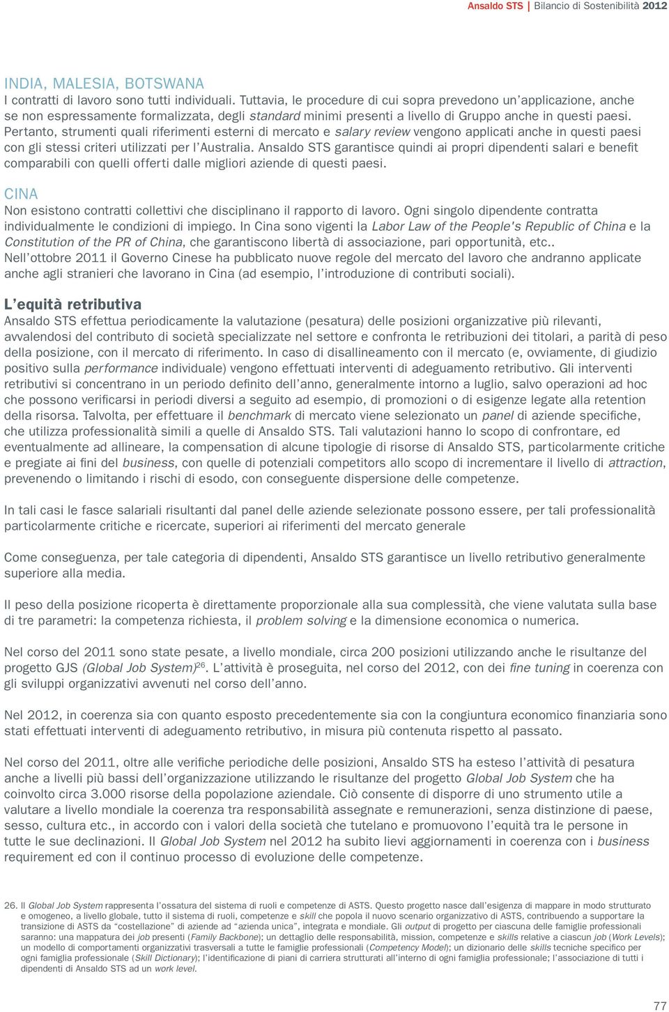 Pertanto, strumenti quali riferimenti esterni di mercato e salary review vengono applicati anche in questi paesi con gli stessi criteri utilizzati per l Australia.