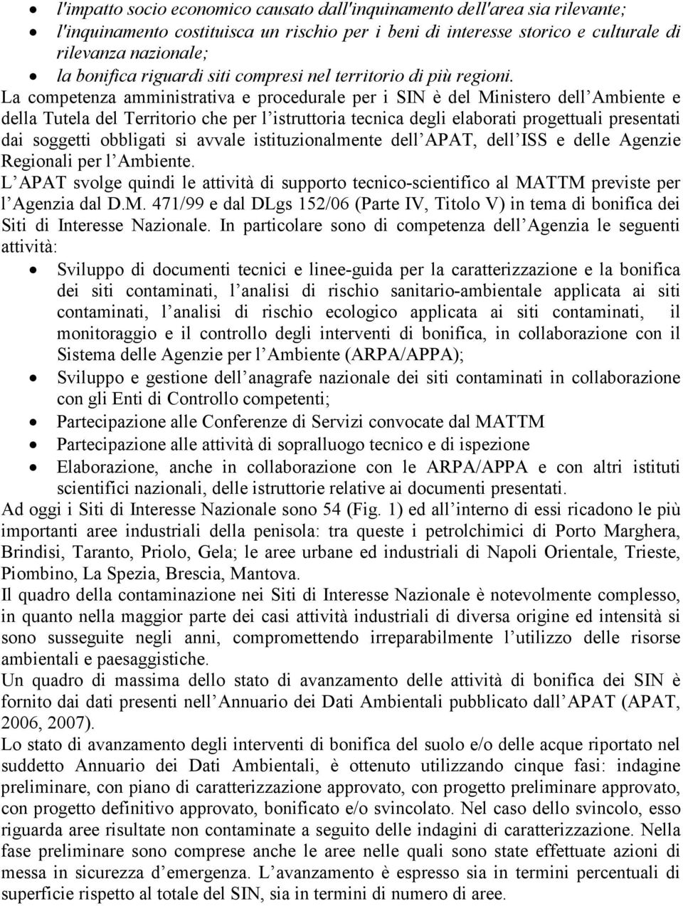 La competenza amministrativa e procedurale per i SIN è del Ministero dell Ambiente e della Tutela del Territorio che per l istruttoria tecnica degli elaborati progettuali presentati dai soggetti