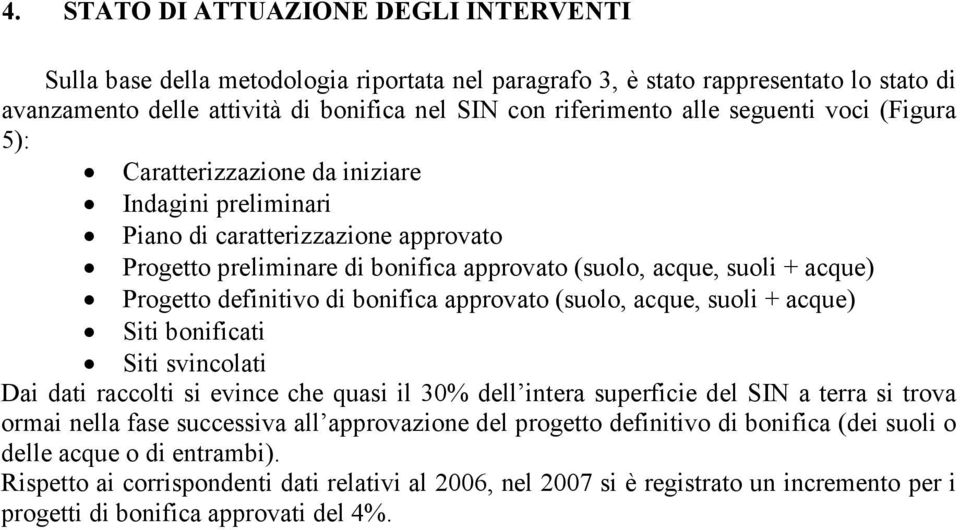 definitivo di bonifica approvato (suolo, acque, suoli + acque) Siti bonificati Siti svincolati Dai dati raccolti si evince che quasi il 30% dell intera superficie del SIN a terra si trova ormai nella