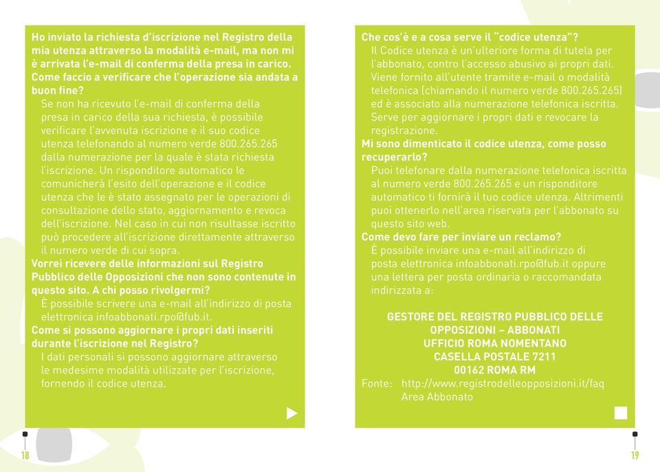 Se non ha ricevuto l e-mail di conferma della presa in carico della sua richiesta, è possibile verificare l avvenuta iscrizione e il suo codice utenza telefonando al numero verde 800.265.