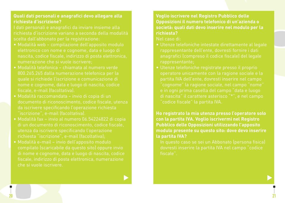 elettronico con nome e cognome, data e luogo di nascita, codice fiscale, indirizzo di posta elettronica, numerazione che si vuole iscrivere; Modalità telefonica chiamata al numero verde 800.265.