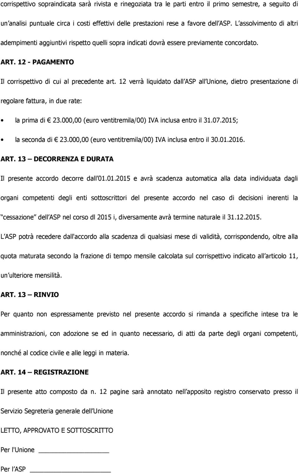 12 verrà liquidato dall ASP all Unione, dietro presentazione di regolare fattura, in due rate: la prima di 23.000,00 (euro ventitremila/00) IVA inclusa entro il 31.07.2015; la seconda di 23.